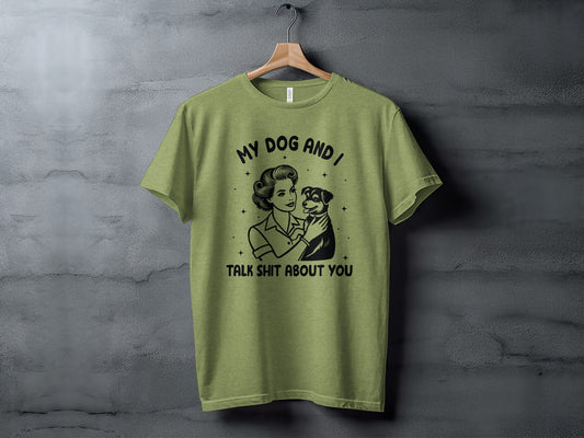 My Dog And I Talk Shit About You Graphic T-shirt