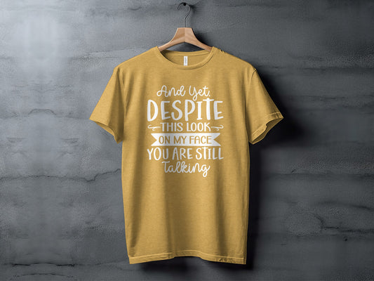 Funny And Yet Despite This Look On My Face Shirt