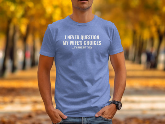I Never Question My Wife's Choices Statement T-shirt