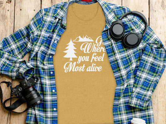 Go Where You Feel Most Alive Outdoors Adventure T-Shirt T-Shirt - Outdoor & Adventure Collection - Mile Marker 16 Gear by Cloud 16 Clothing Co.