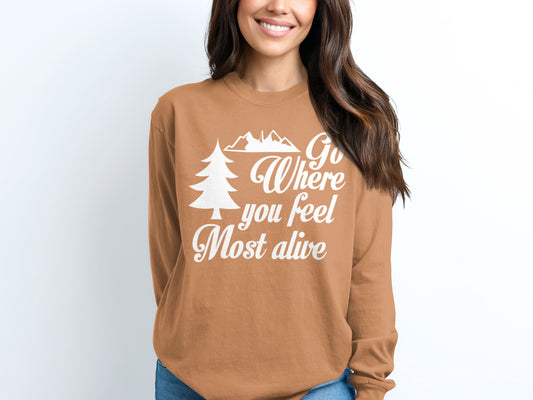 Go Where You Feel Most Alive Outdoors Graphic Long Sleeve T-Shirt Long Sleeve Tee - Outdoor & Adventure Collection - Mile Marker 16 Gear by Cloud 16 Clothing Co.