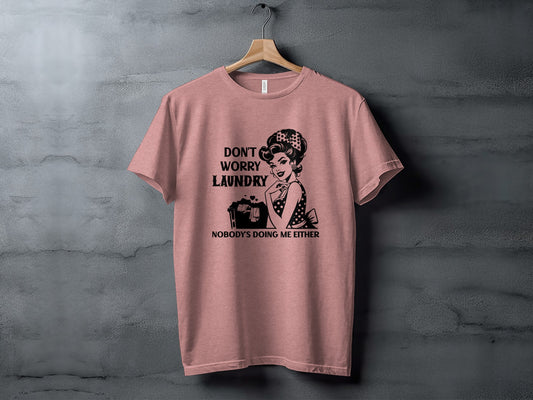 Don't Worry Laundry Nobody's Doing Me Either Shirt