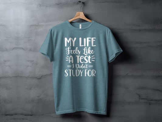 My Life Feels Like A Test I Didn't Study For T-shirt