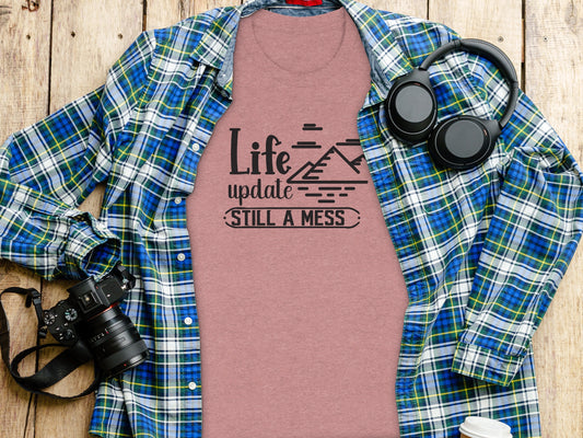 Life Update Still A Mess Graphic Design Funny T-Shirt T-Shirt - Outdoor & Adventure Collection - Mile Marker 16 Gear by Cloud 16 Clothing Co.