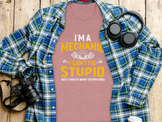 I'm a Mechanic I Can't Fix Stupid Graphic Tee