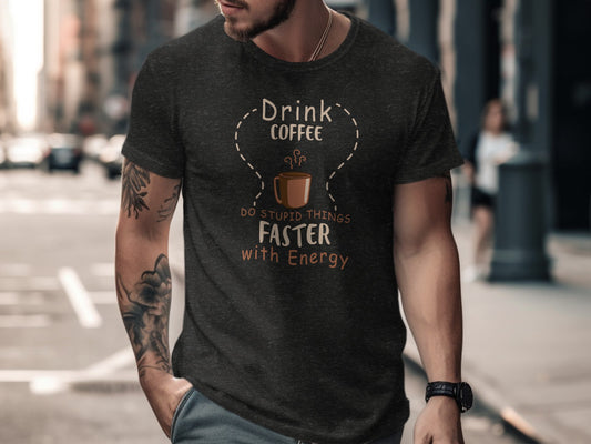 Drink Coffee Do Stupid Things Faster with Energy Shirt