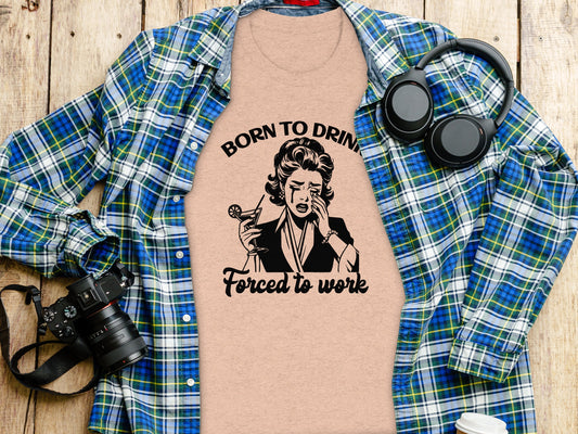 Born To Drink Forced To Work Graphic Tee Shirt