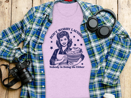 Don't Worry Laundry Nobody Is Doing Me Either t-shirt