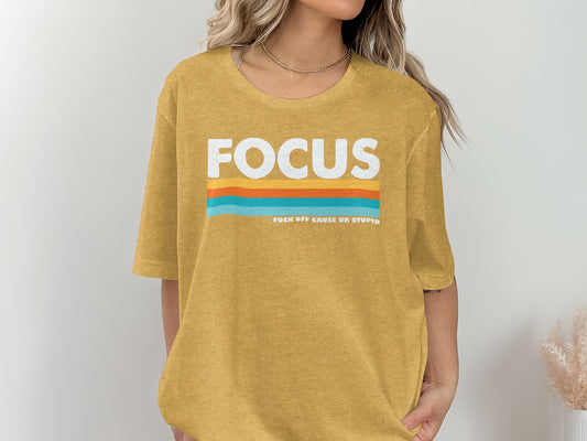 Focus Fuck Off Cause UR Stupid Graphic T-shirt