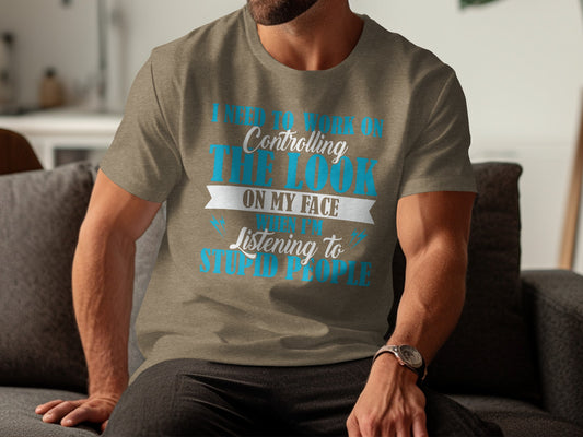 Controlling Look On My Face Listening To Stupid People Shirt