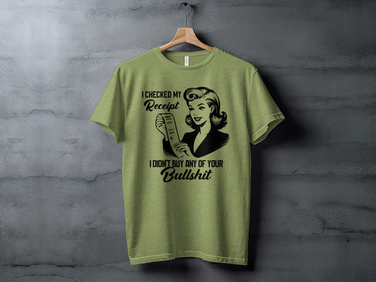 I Checked My Receipt I Didn't Buy Any of Your Bullshit Shirt