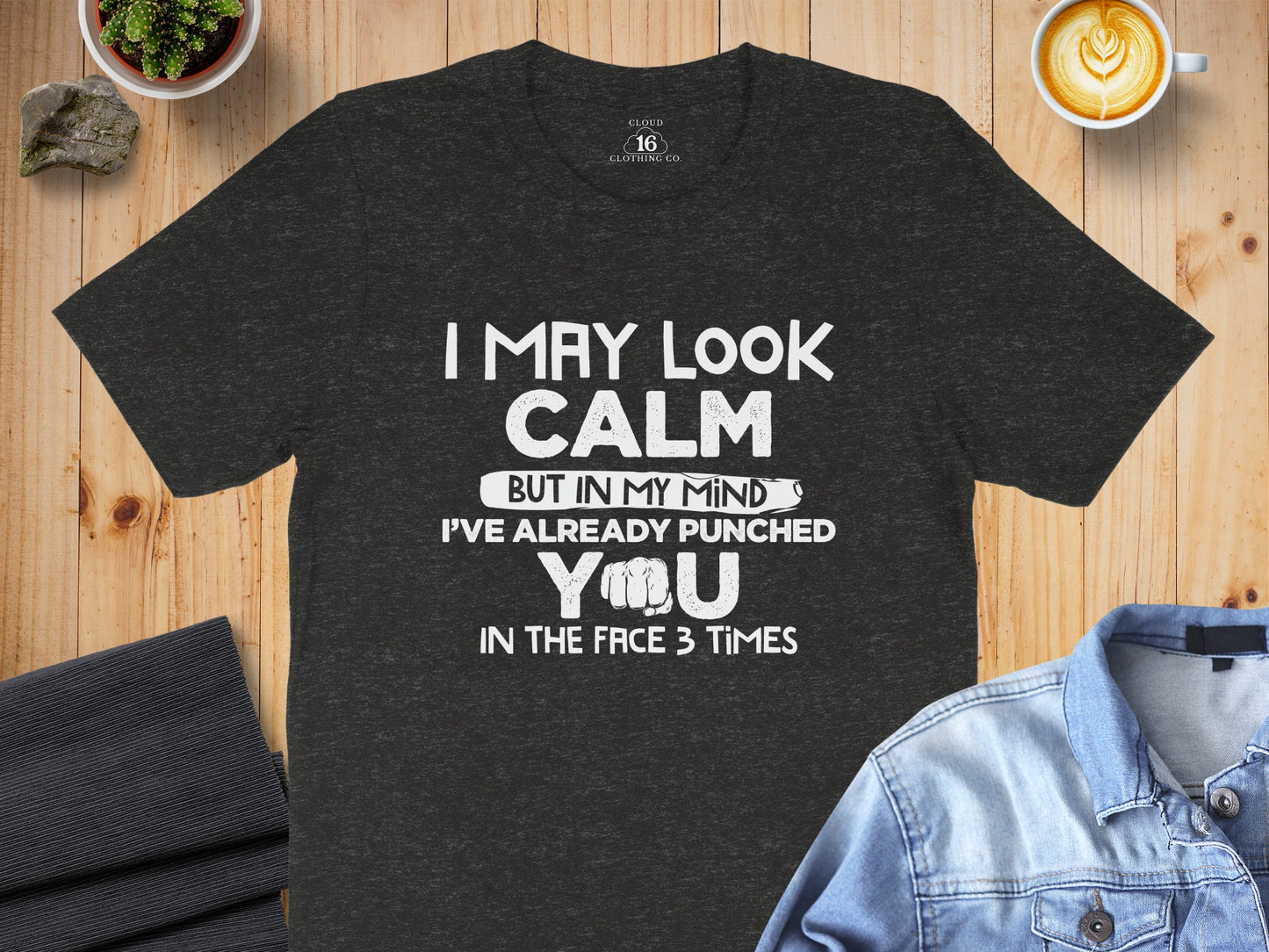 I May Look Calm But Punched You Funny T-shirt
