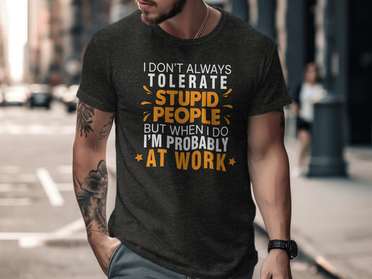 I Don't Always Tolerate Stupid People At Work product