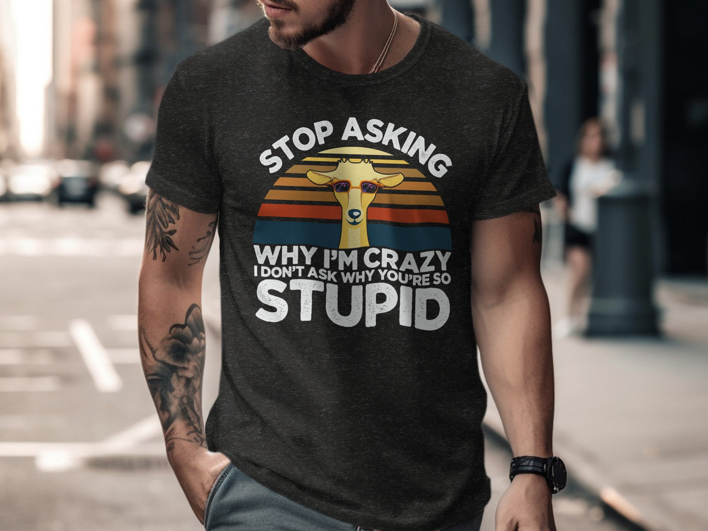 Stop Asking Why I'm Crazy Don't Ask Why You're Stupid Shirt