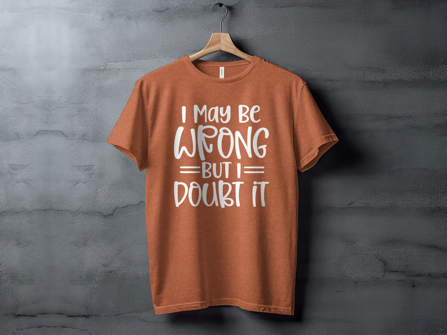 I May Be Wrong But I Doubt It Graphic T-shirt