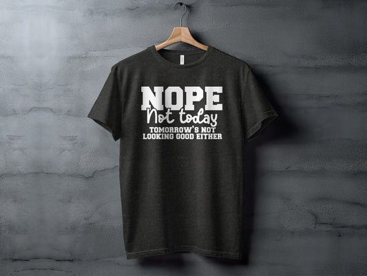 Nope Not Today Tomorrow's Not Looking Good Either T-shirt