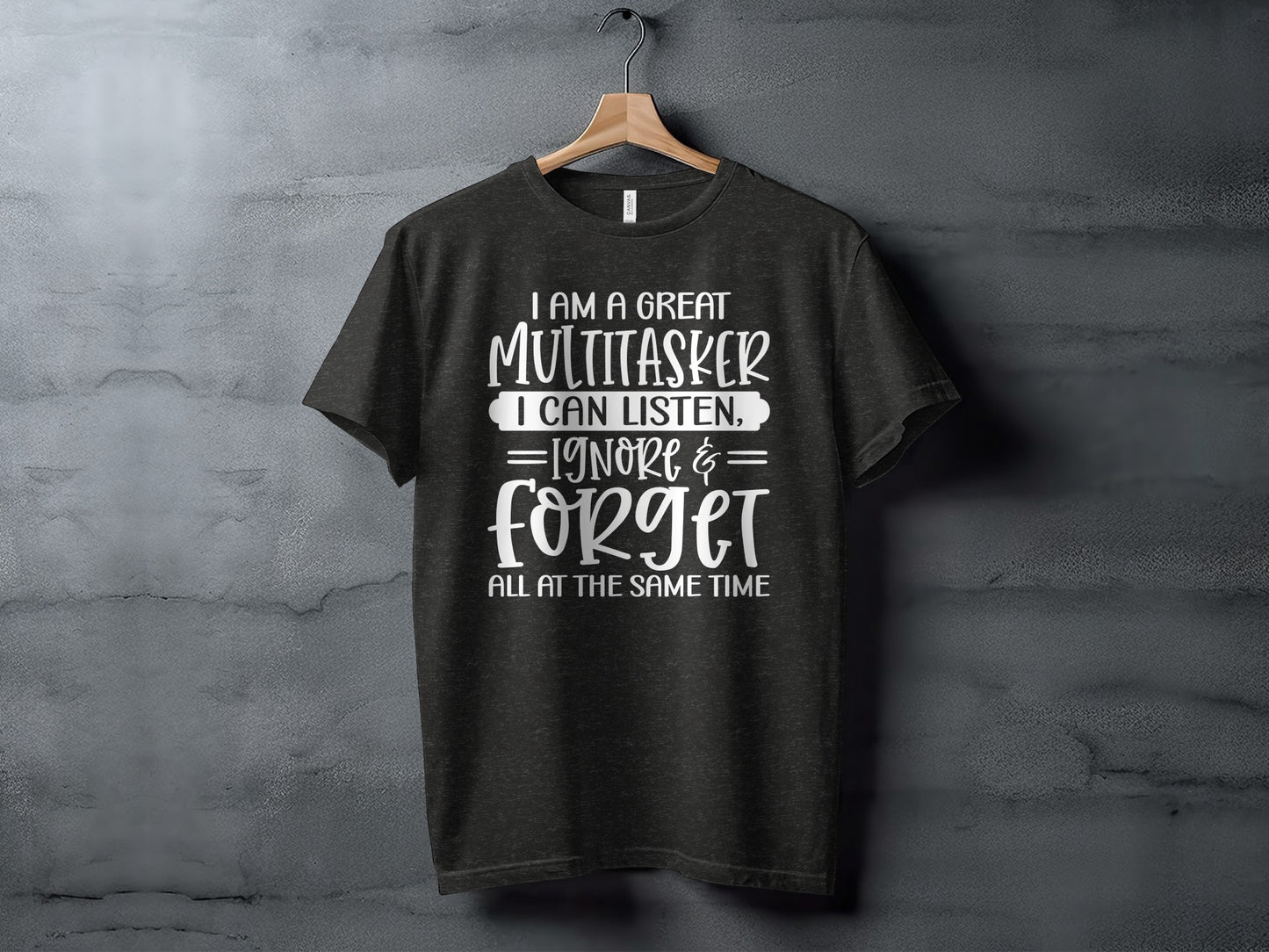 I Am A Great Multitasker Listen Ignore Forget Shirt