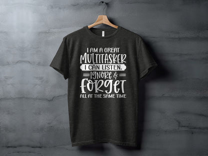 I Am A Great Multitasker Listen Ignore Forget Shirt