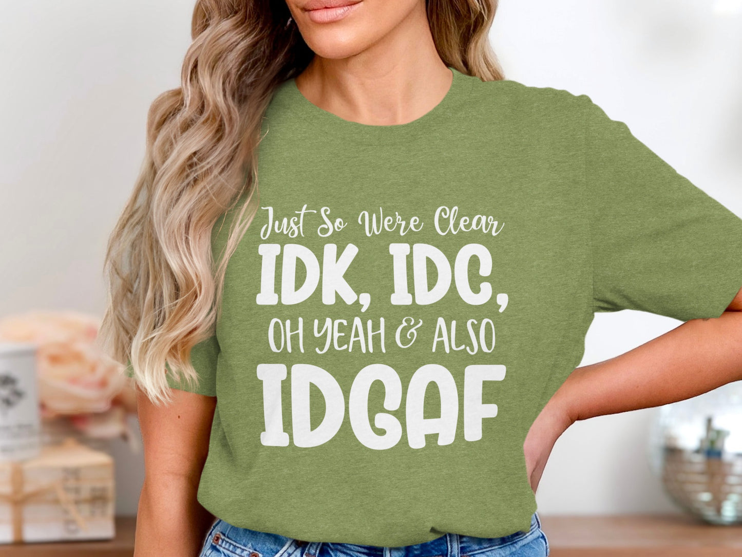Just So We're Clear IDK IDC Oh Yeah & Also IDGAF Shirt