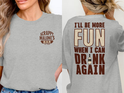 I Will Be More Fun When I Can Drink Again Funny T-Shirt T-shirt - Scrappy Malone's Bar 100-Proof Humor - Cloud 16 Clothing Co.