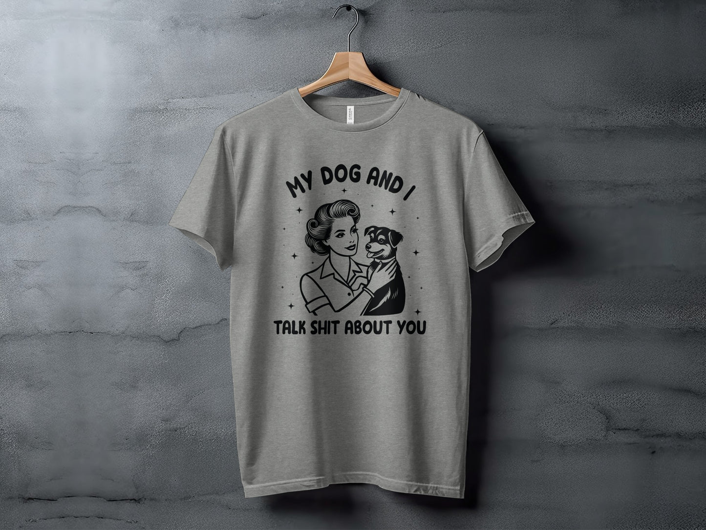 My Dog and I Talk Shit About You Graphic Tee