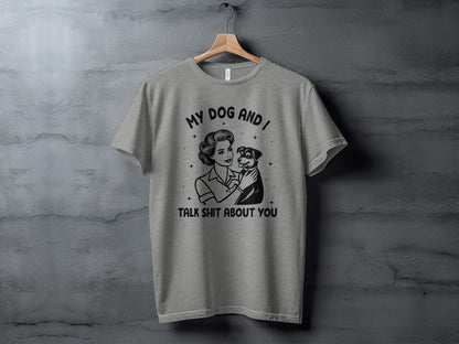 My Dog and I Talk Shit About You Graphic Tee