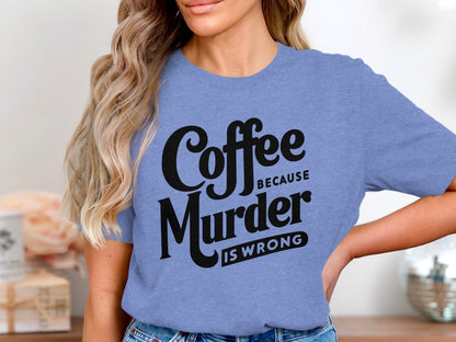 Coffee Because Murder Is Wrong Funny Shirt Top