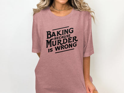Baking Because Murder Is Wrong Statement Shirt