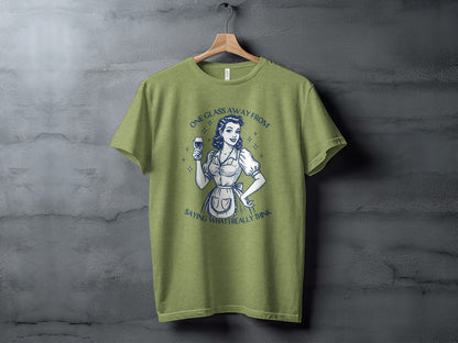 One Glass Away from Saying What I Think Shirt