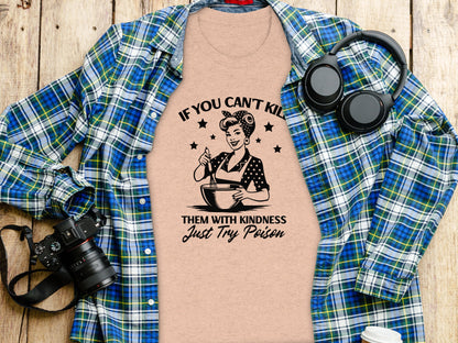 If You Can't Kill Them With Kindness Funny Shirt
