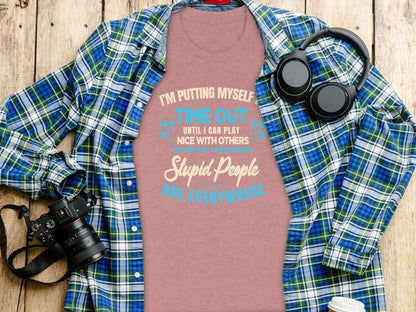 I'm Putting Myself In Time Out Stupid People Shirt