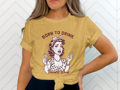 Born To Drink Forced To Work Graphic Tee Shirt