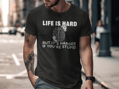 Life is Hard but Harder If You're Stupid T-Shirt