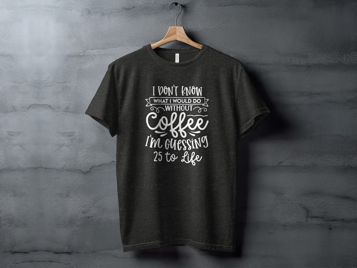 I Don't Know What I Would Do Without Coffee T-Shirt