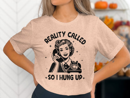 Reality Called So I Hung Up Graphic Tee Shirt