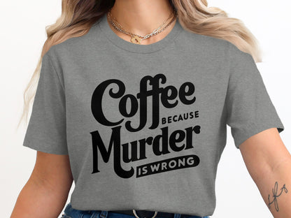 Coffee Because Murder Is Wrong Printed T-shirt