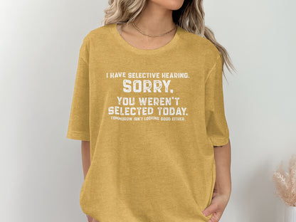 I Have Selective Hearing Sorry You Weren't Selected Shirt