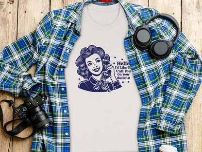 Hello I'd Like To Call You On Your Bullshit Shirt