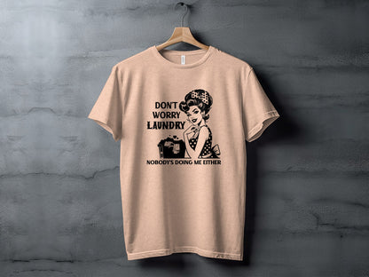 Don't Worry Laundry Nobody's Doing Me Either T-shirt