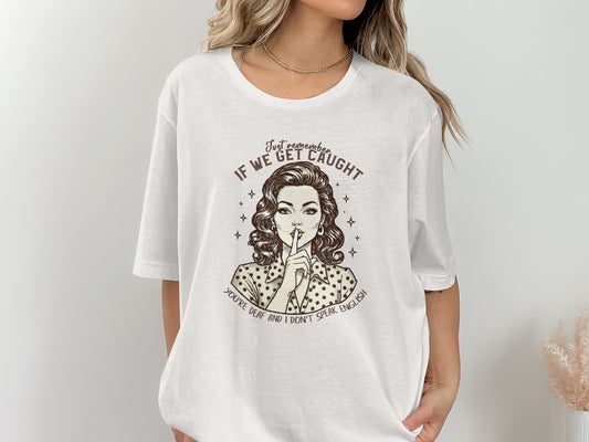 Remember If We Get Caught You're Deaf T-shirt