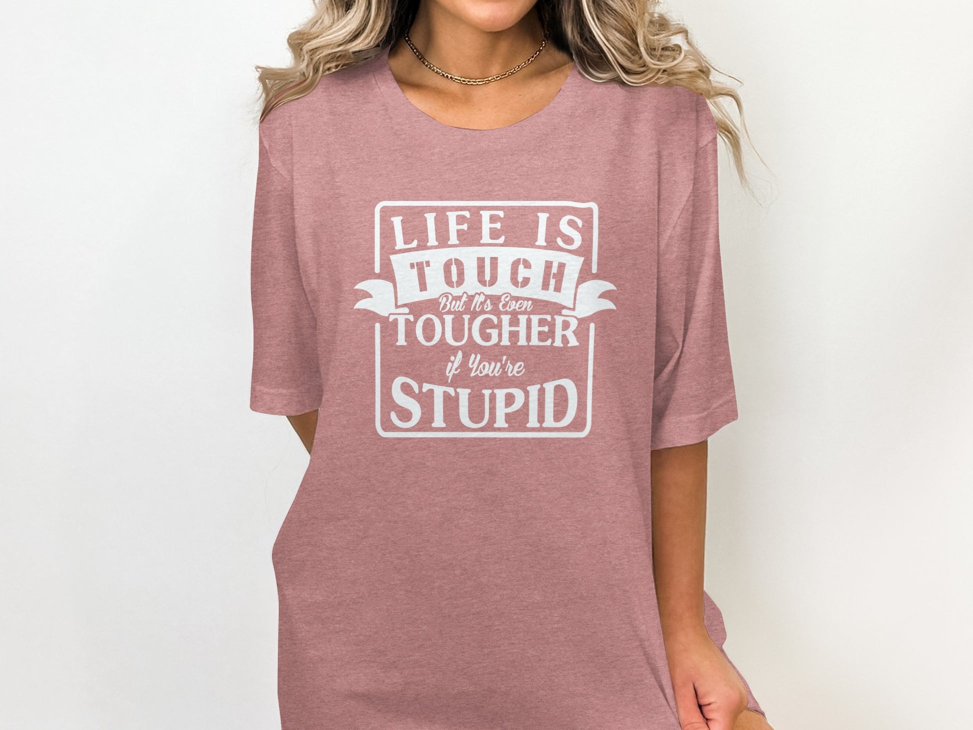 Life is Tough but Tougher if You're Stupid Shirt