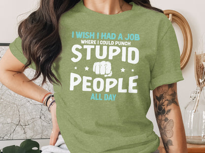 I Wish I Had A Job Punch Stupid People All Day Shirt