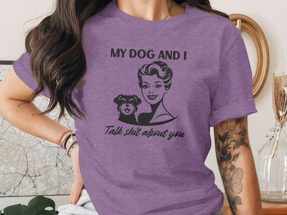 My Dog and I Talk Shit About You Funny Graphic T-Shirt