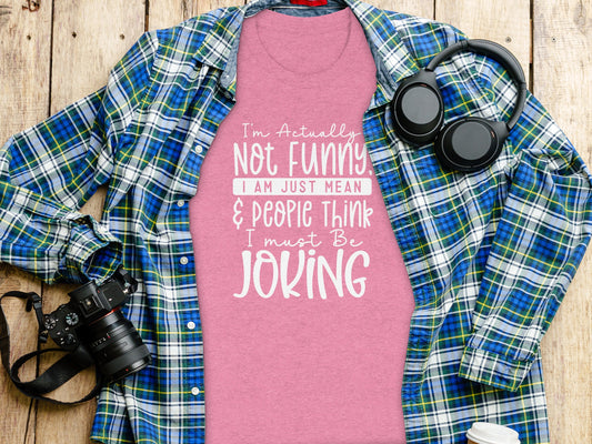 I'm Actually Not Funny I Am Just Mean And People Shirt