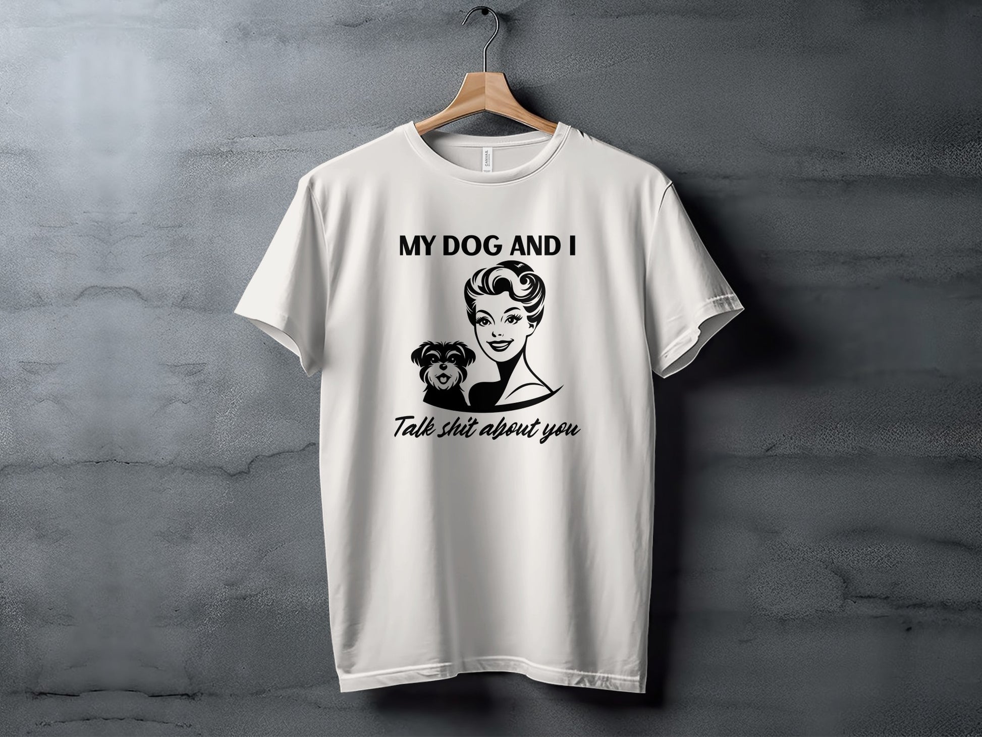 My Dog and I Talk Shit About You Shirt