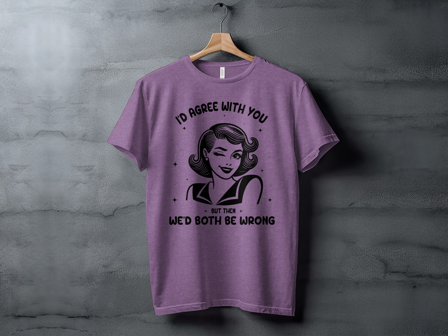 I'd Agree with You But Then We'd Both Be Wrong Shirt