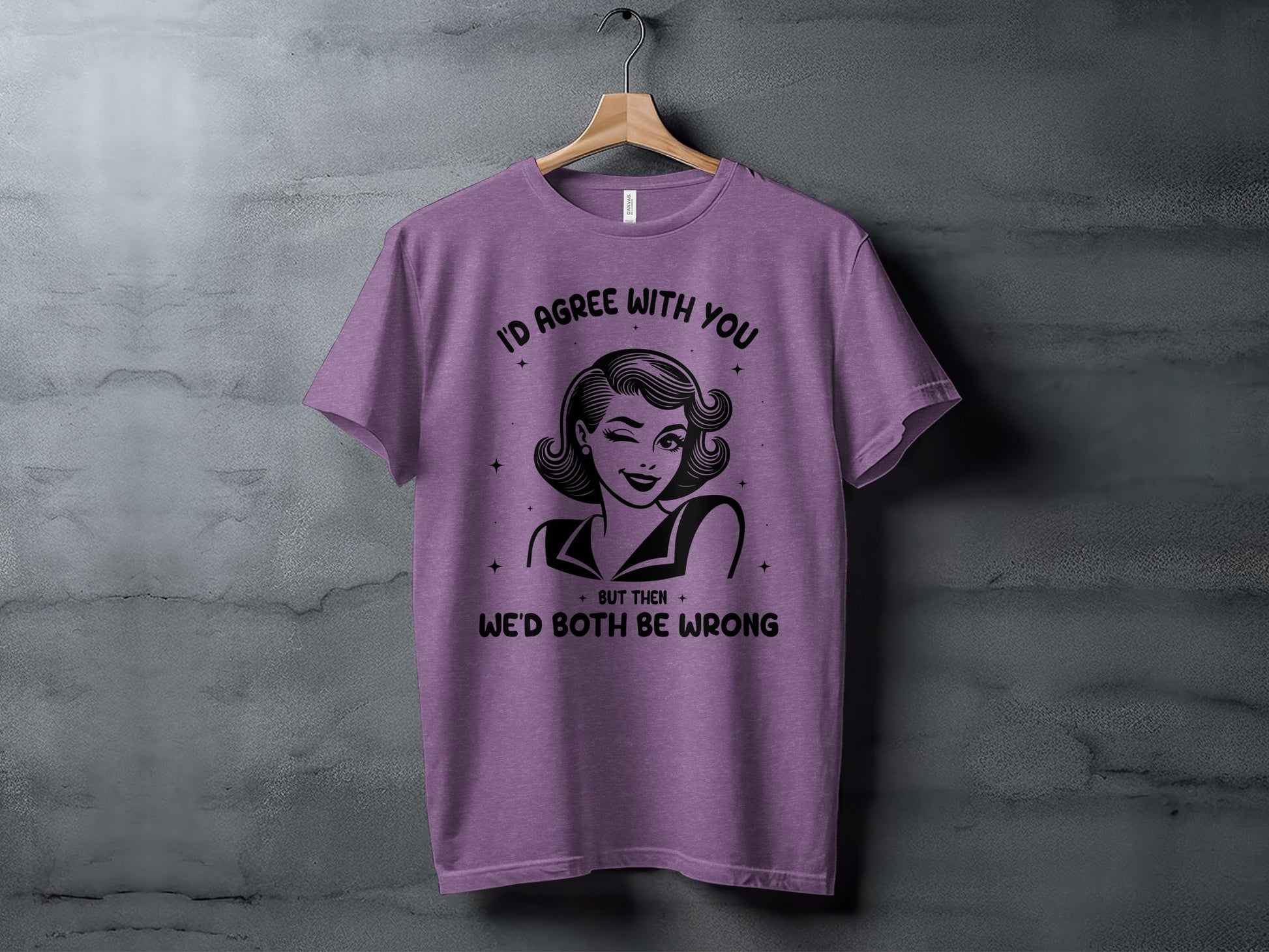 I'd Agree with You But Then We'd Both Be Wrong Shirt