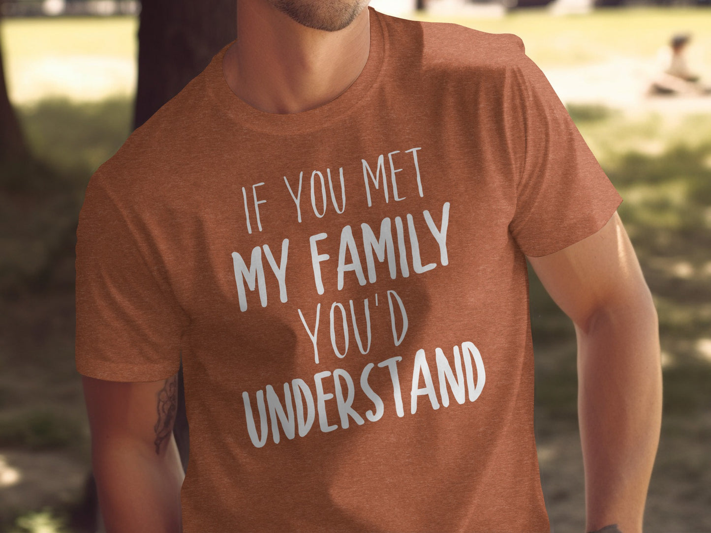 If You Met My Family You'd Understand T-shirt