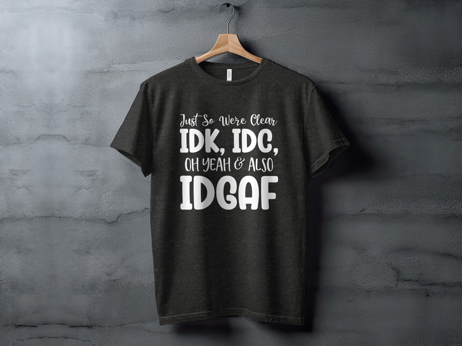 Just So We're Clear IDK IDC and IDGAF Graphic Tee