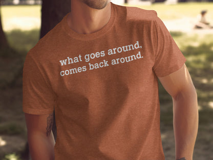 What Goes Around Comes Back Around T-shirt